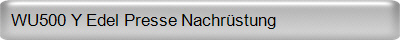 WU500 Y Edel Presse Nachr�stung 